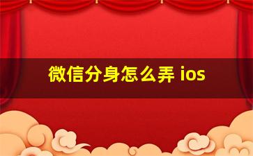 微信分身怎么弄 ios